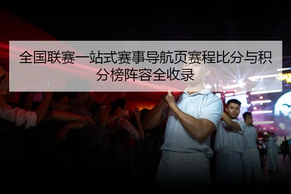 全国联赛一站式赛事导航页赛程比分与积分榜阵容全收录